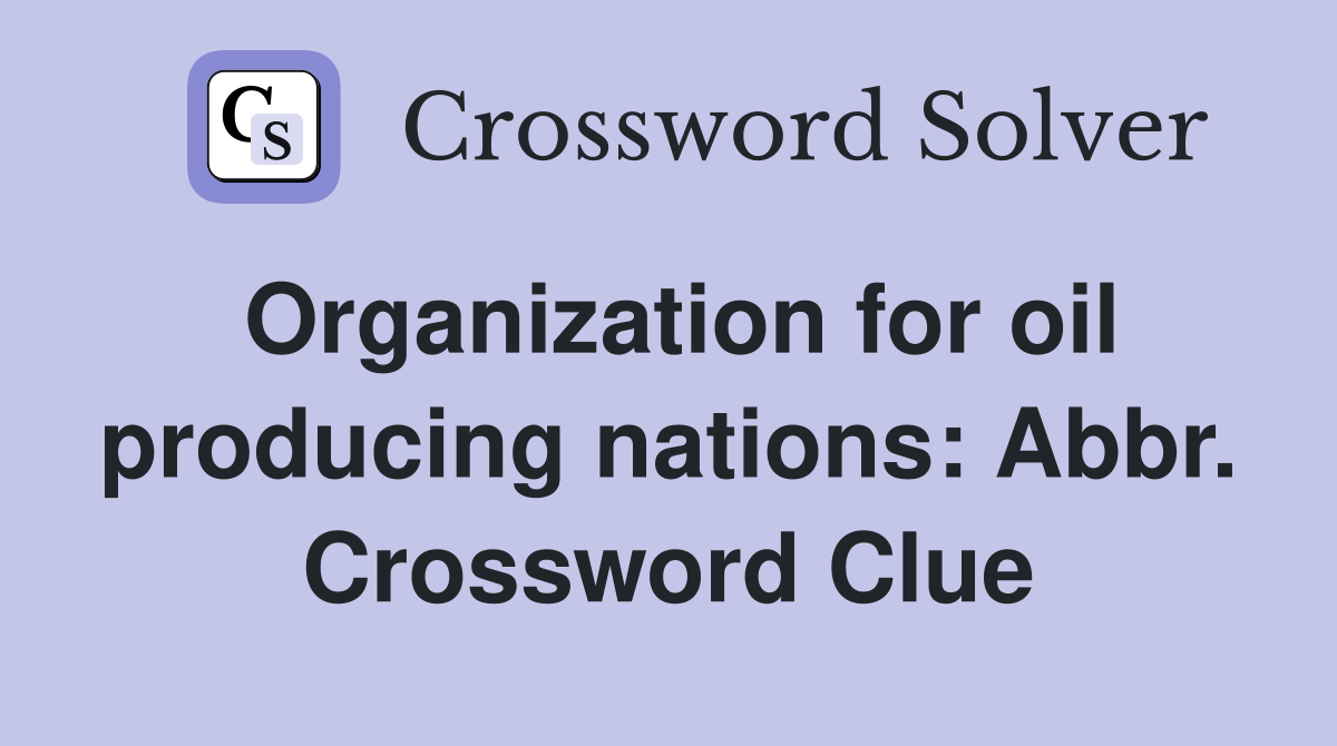 Organization for oil producing nations: Abbr. Crossword Clue