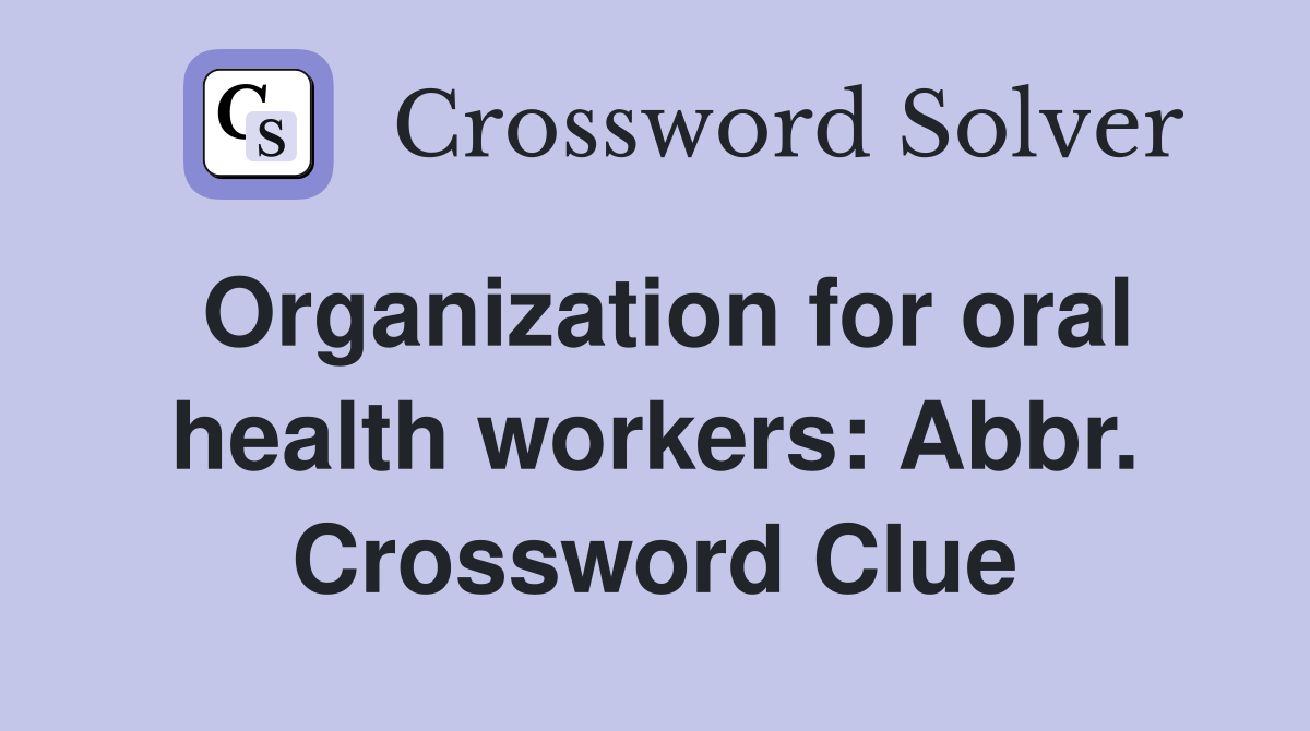 Organization for oral health workers: Abbr. Crossword Clue