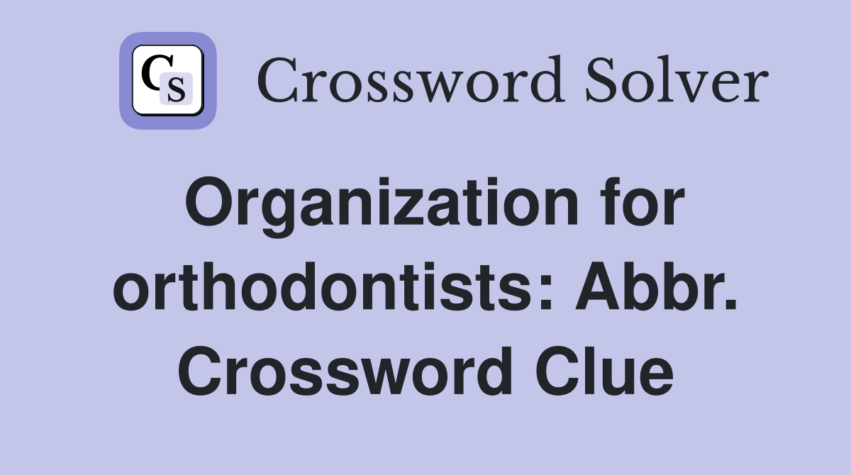 Organization for orthodontists: Abbr. Crossword Clue