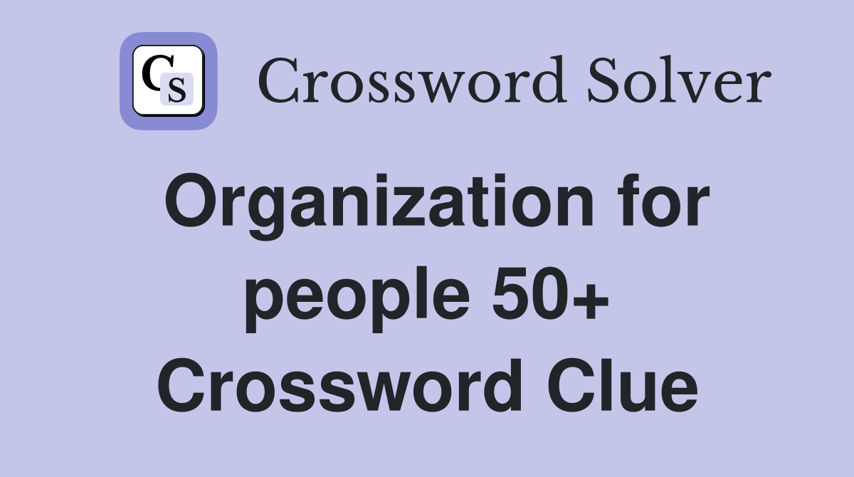 Organization for people 50+ Crossword Clue