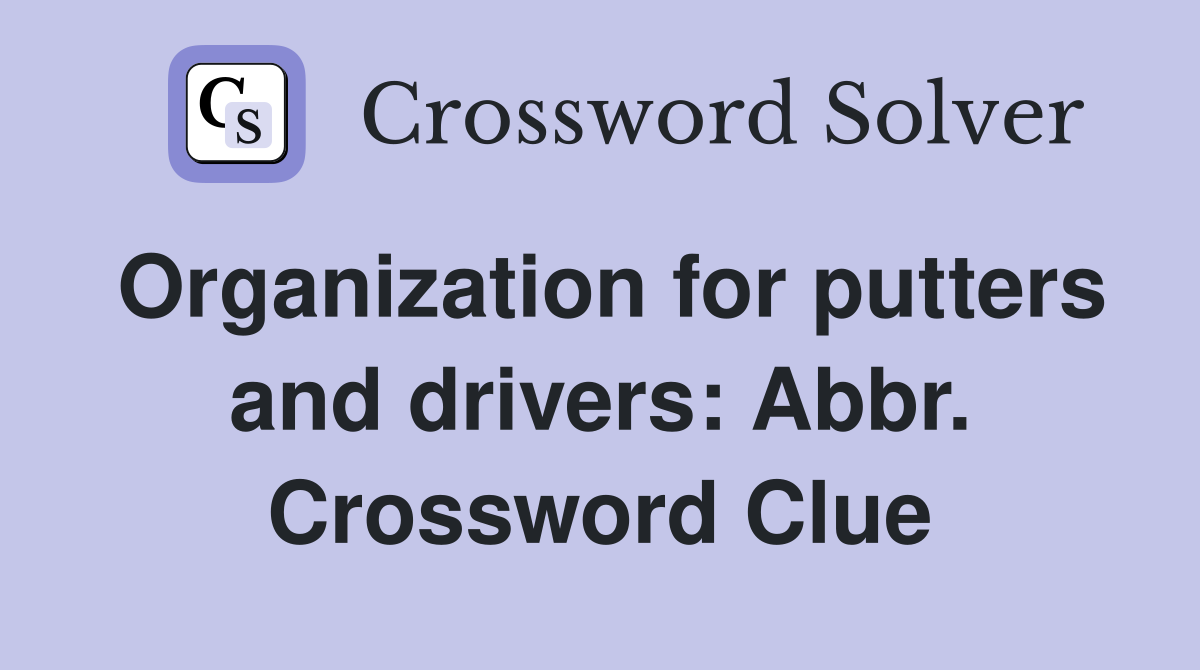 Organization for putters and drivers: Abbr. Crossword Clue