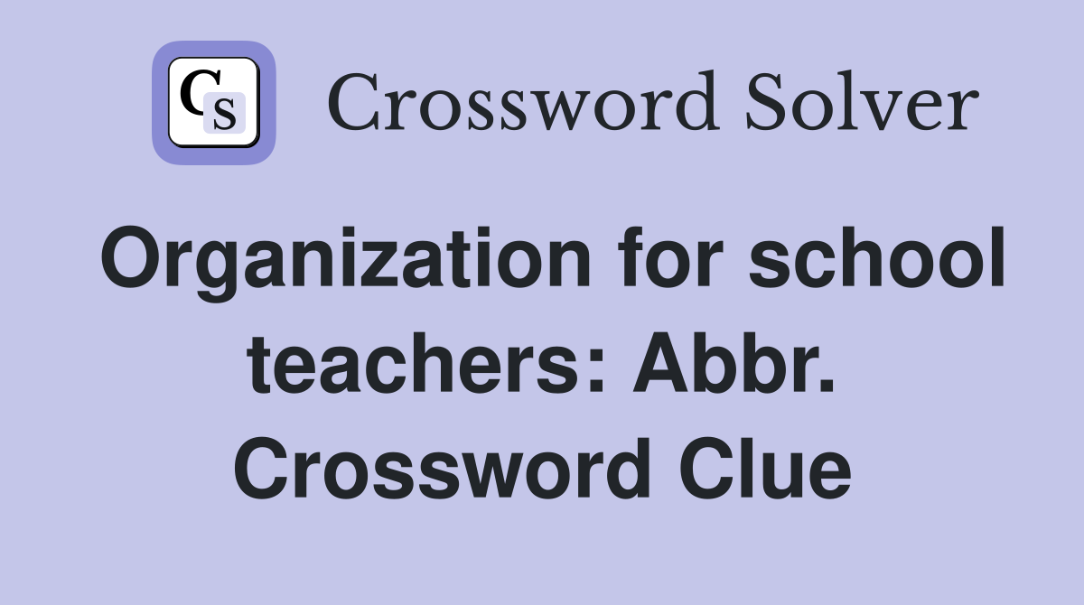 Organization for school teachers: Abbr. Crossword Clue