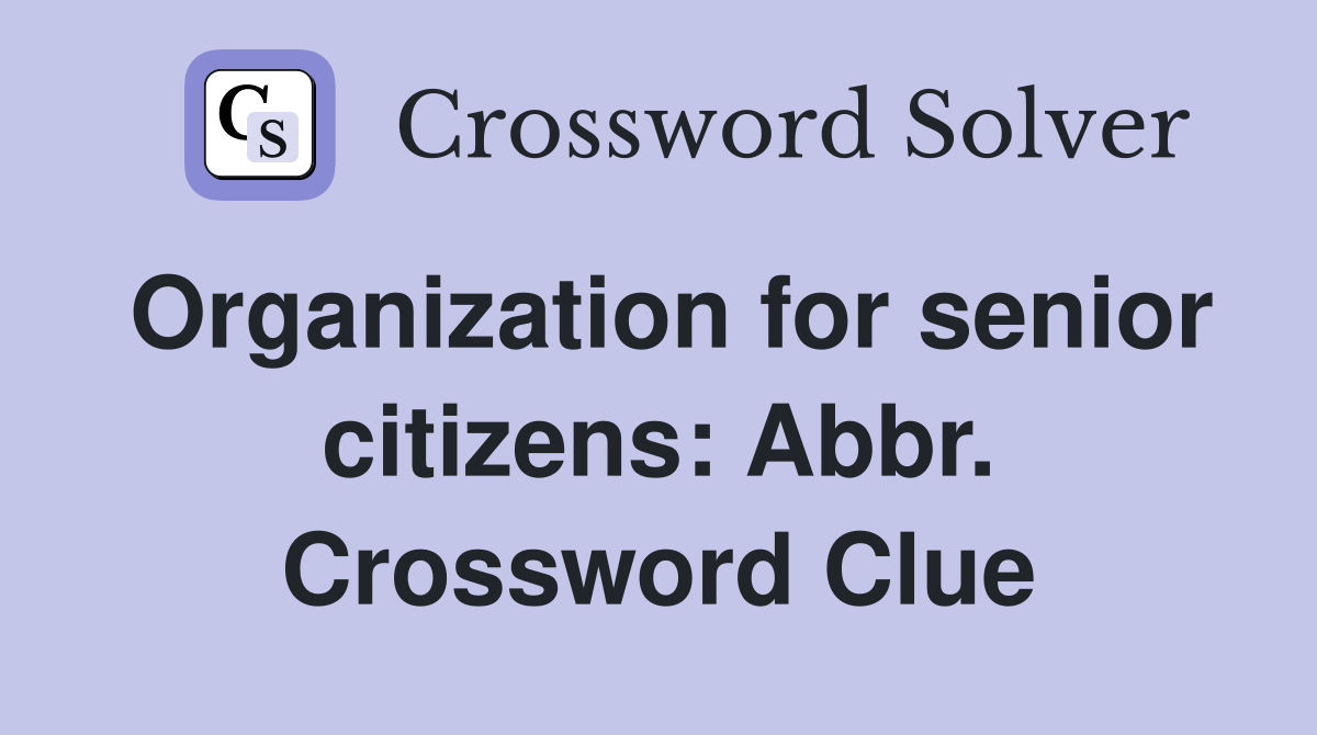 Organization for senior citizens: Abbr. Crossword Clue