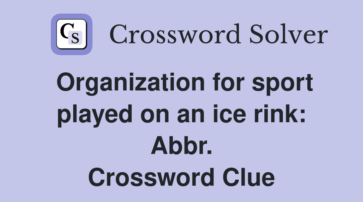 Organization for sport played on an ice rink: Abbr. Crossword Clue