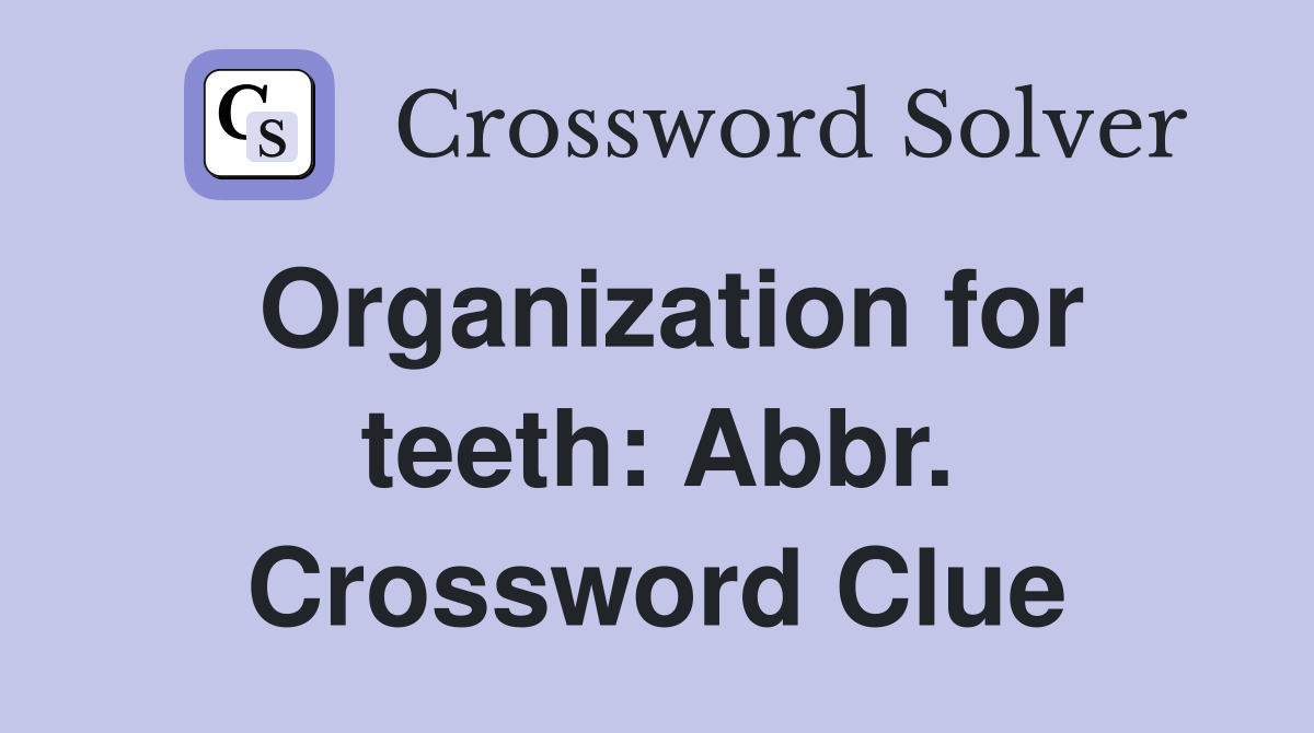 Organization for teeth: Abbr. Crossword Clue