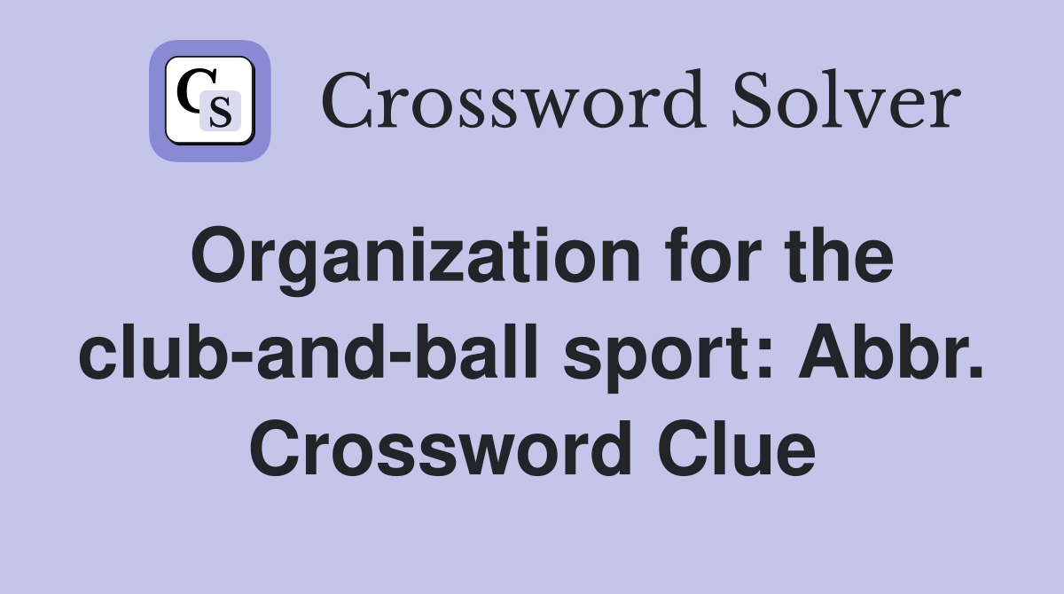Organization for the club-and-ball sport: Abbr. Crossword Clue