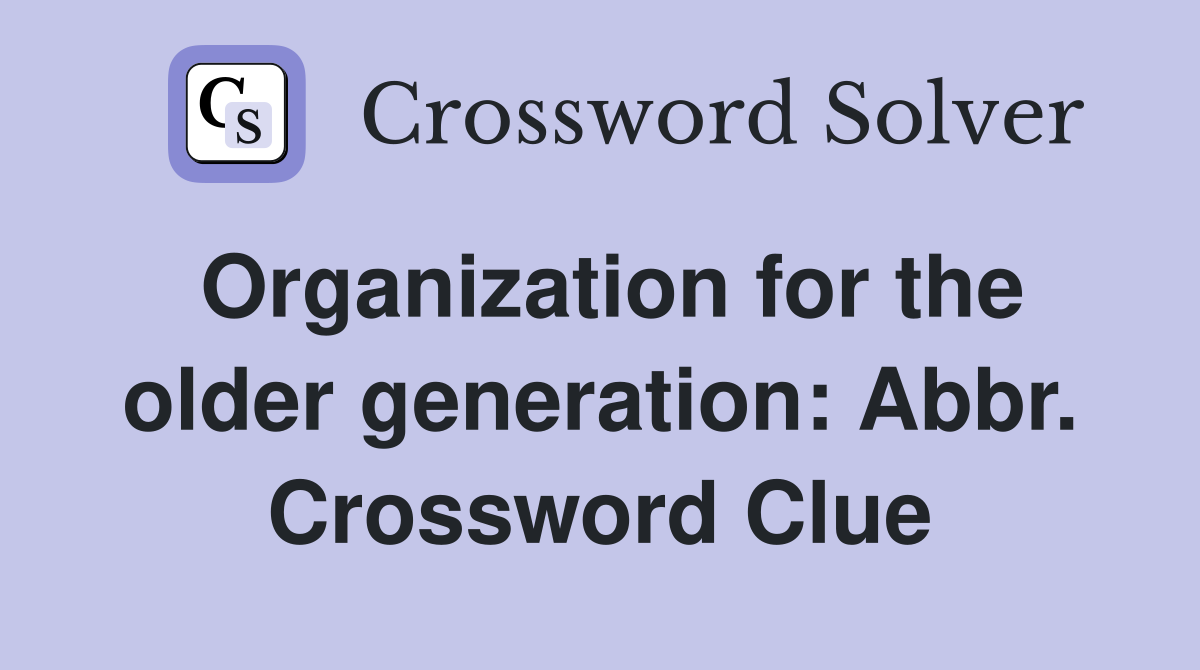 Organization for the older generation: Abbr. Crossword Clue