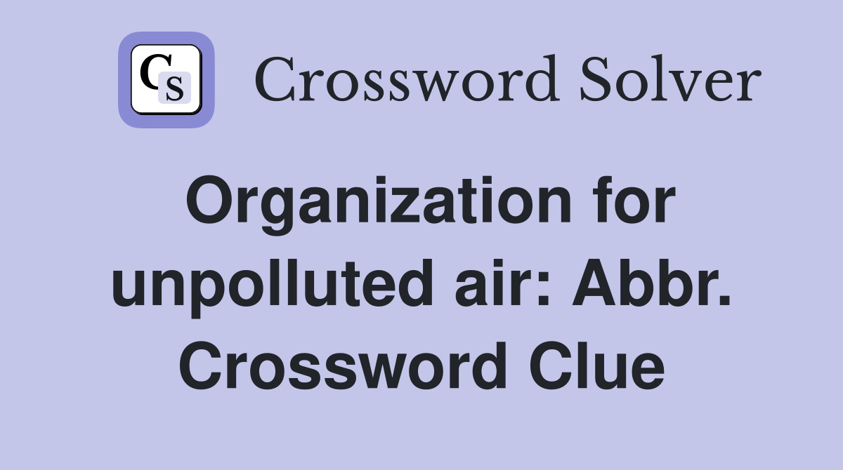 Organization for unpolluted air: Abbr. Crossword Clue