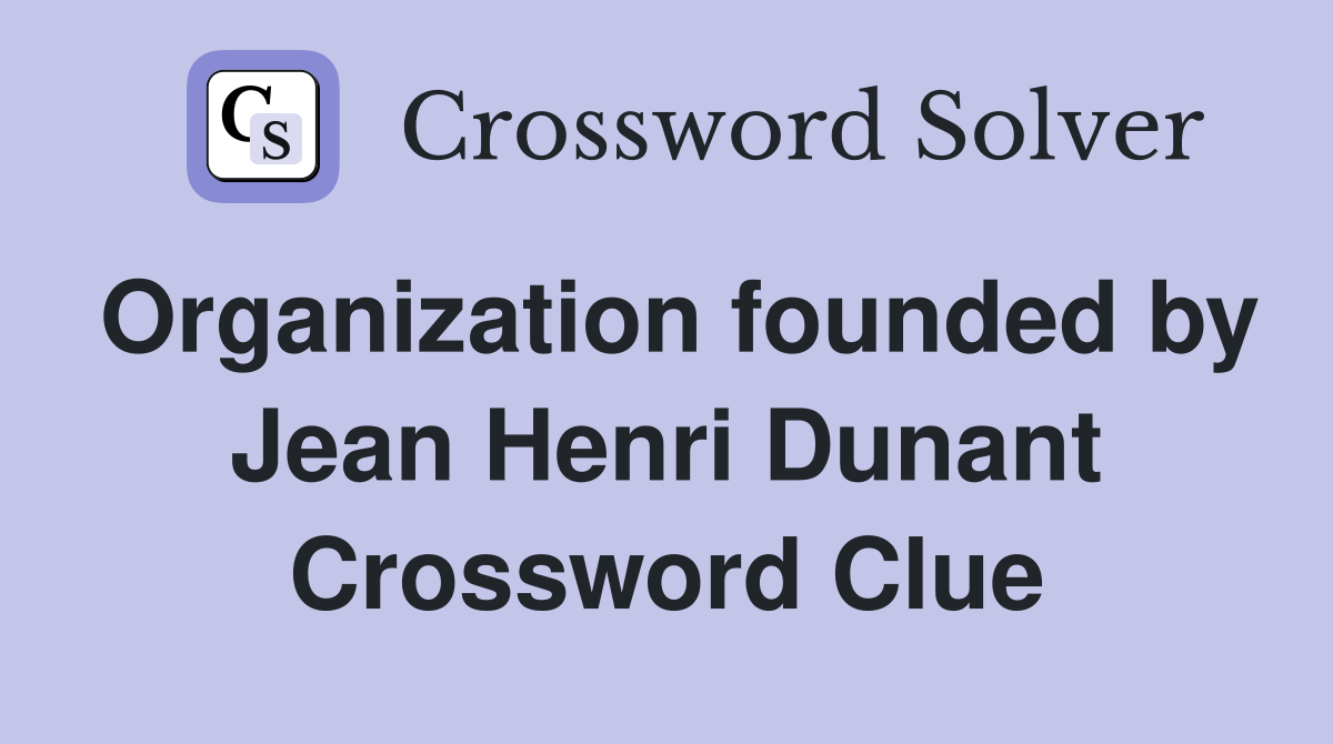Organization founded by Jean Henri Dunant Crossword Clue