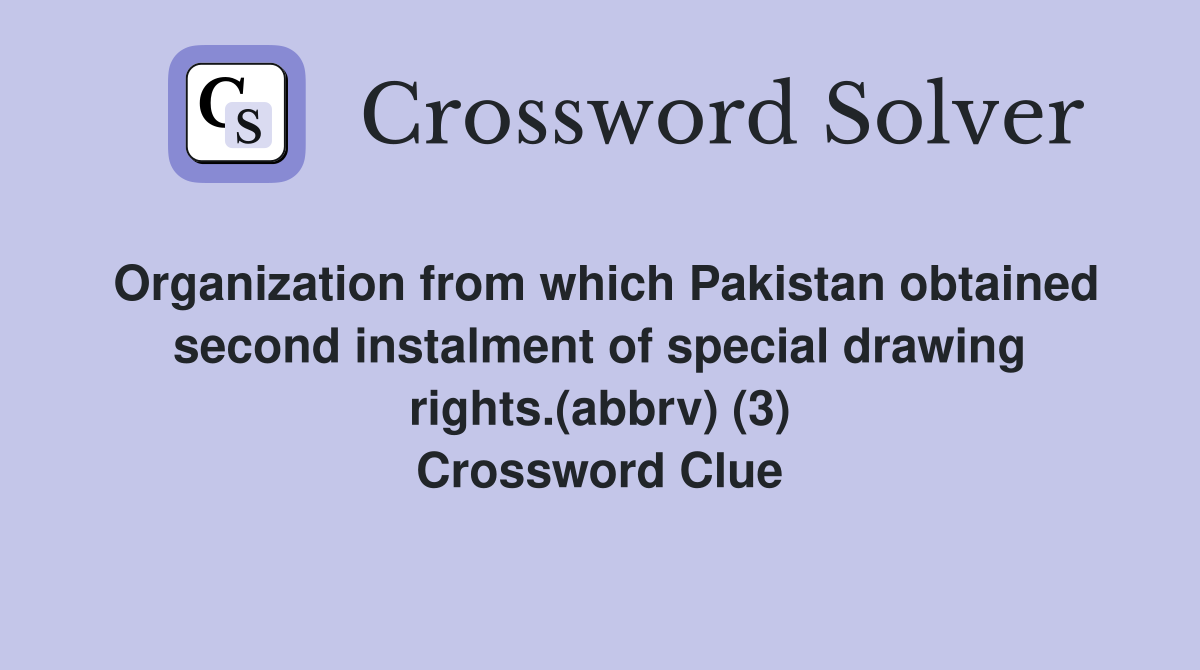 Organization from which Pakistan obtained second instalment of special drawing rights.(abbrv) (3) Crossword Clue