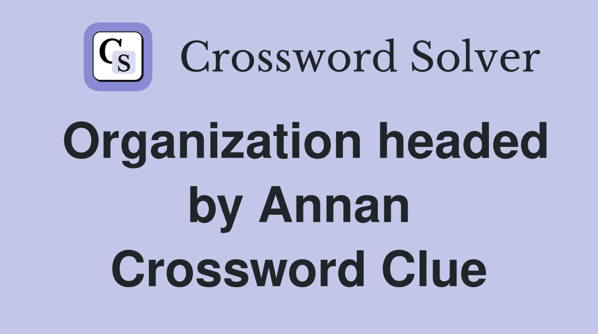 Organization headed by Annan Crossword Clue