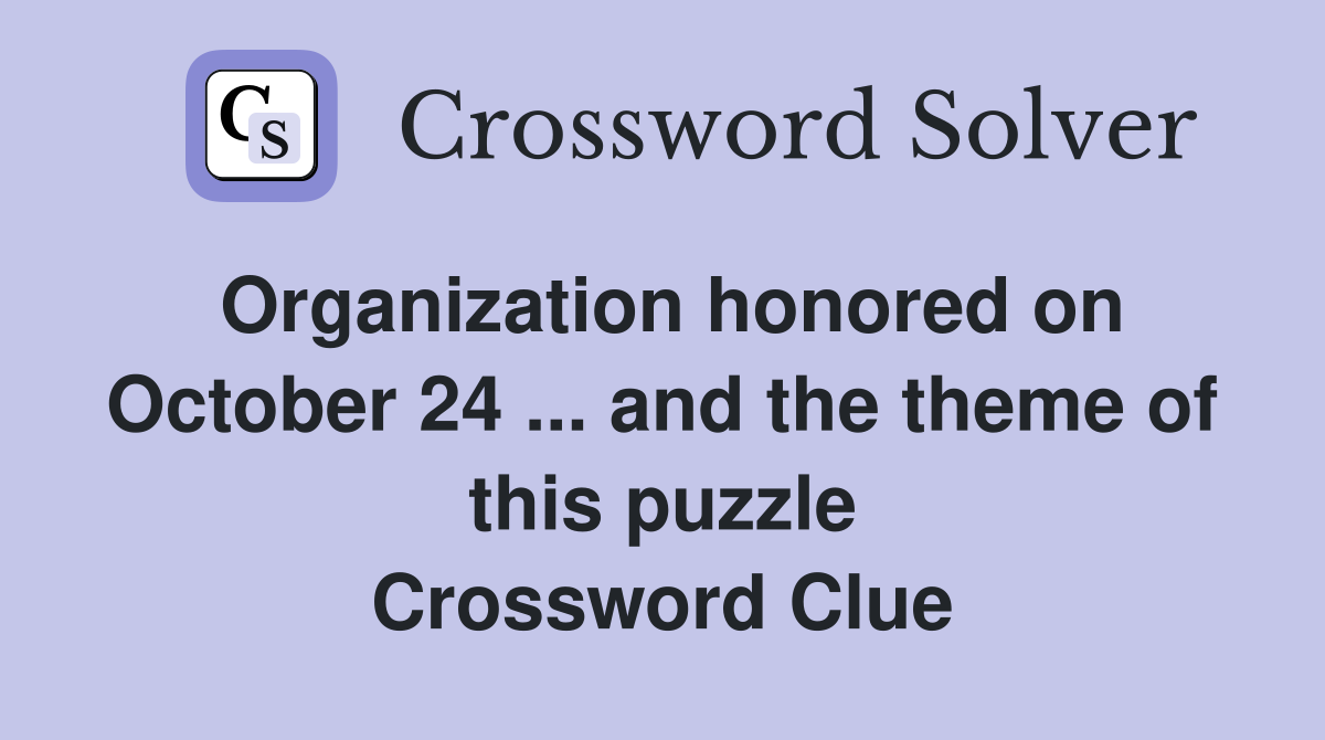Organization honored on October 24 ... and the theme of this puzzle Crossword Clue