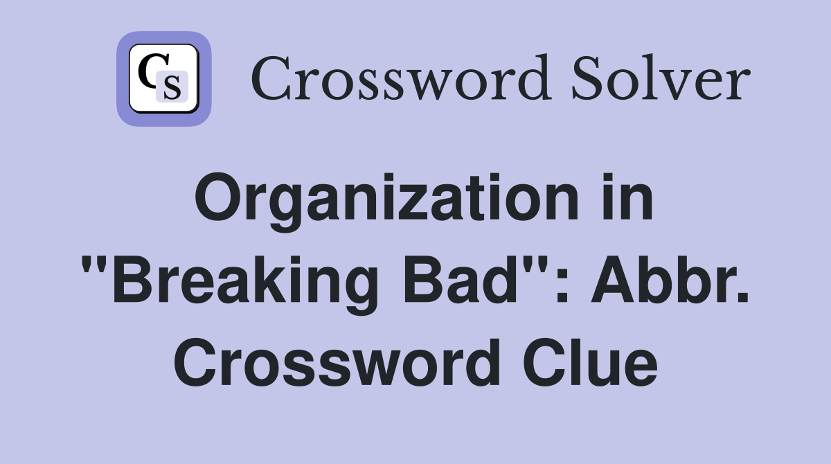 Organization in "Breaking Bad": Abbr. Crossword Clue