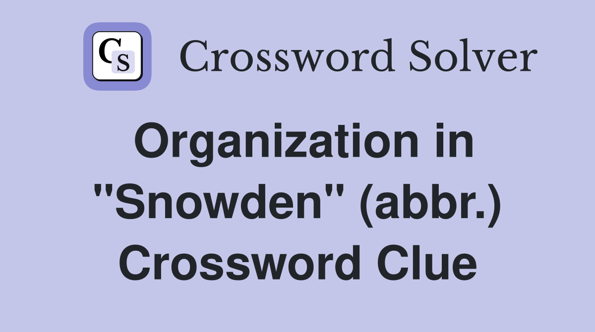Organization in "Snowden" (abbr.) Crossword Clue