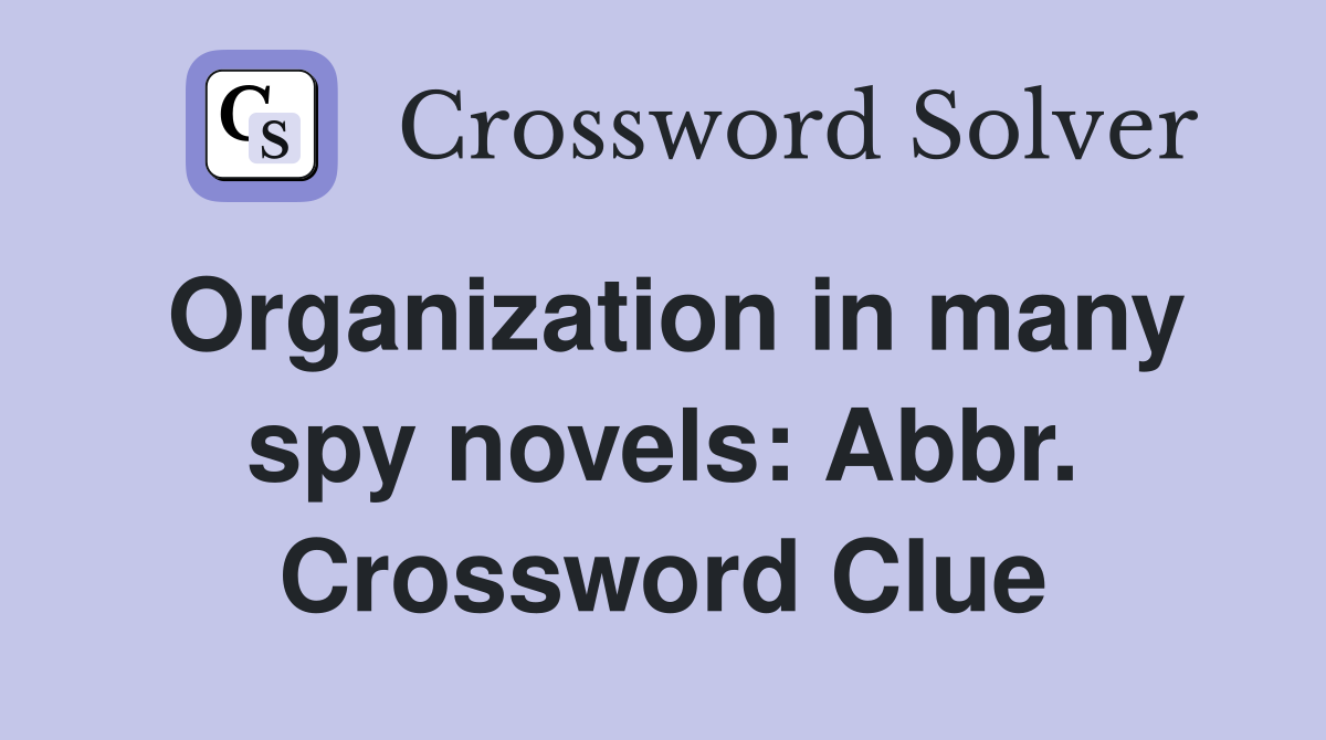Organization in many spy novels: Abbr. Crossword Clue