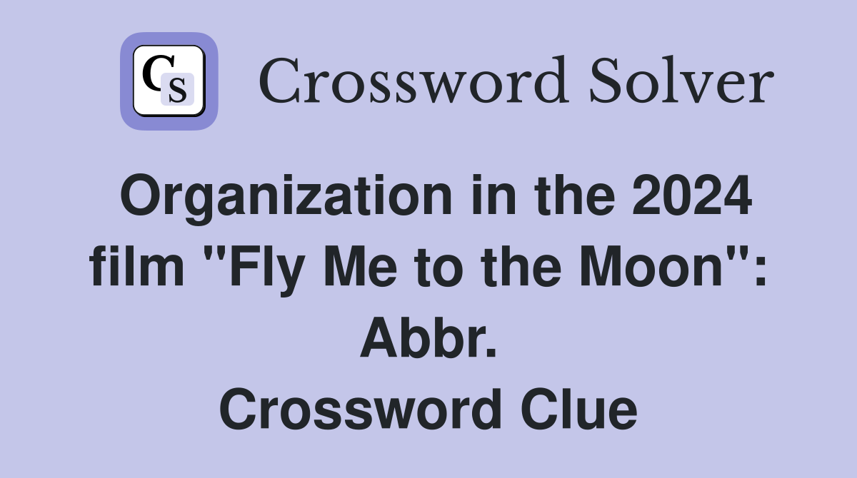 Organization in the 2024 film "Fly Me to the Moon": Abbr. Crossword Clue