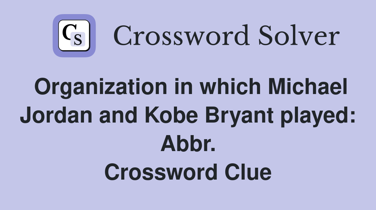 Organization in which Michael Jordan and Kobe Bryant played: Abbr. Crossword Clue