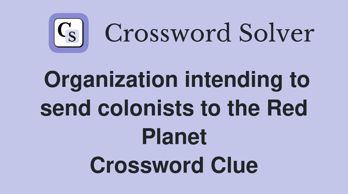 Organization intending to send colonists to the Red Planet Crossword Clue