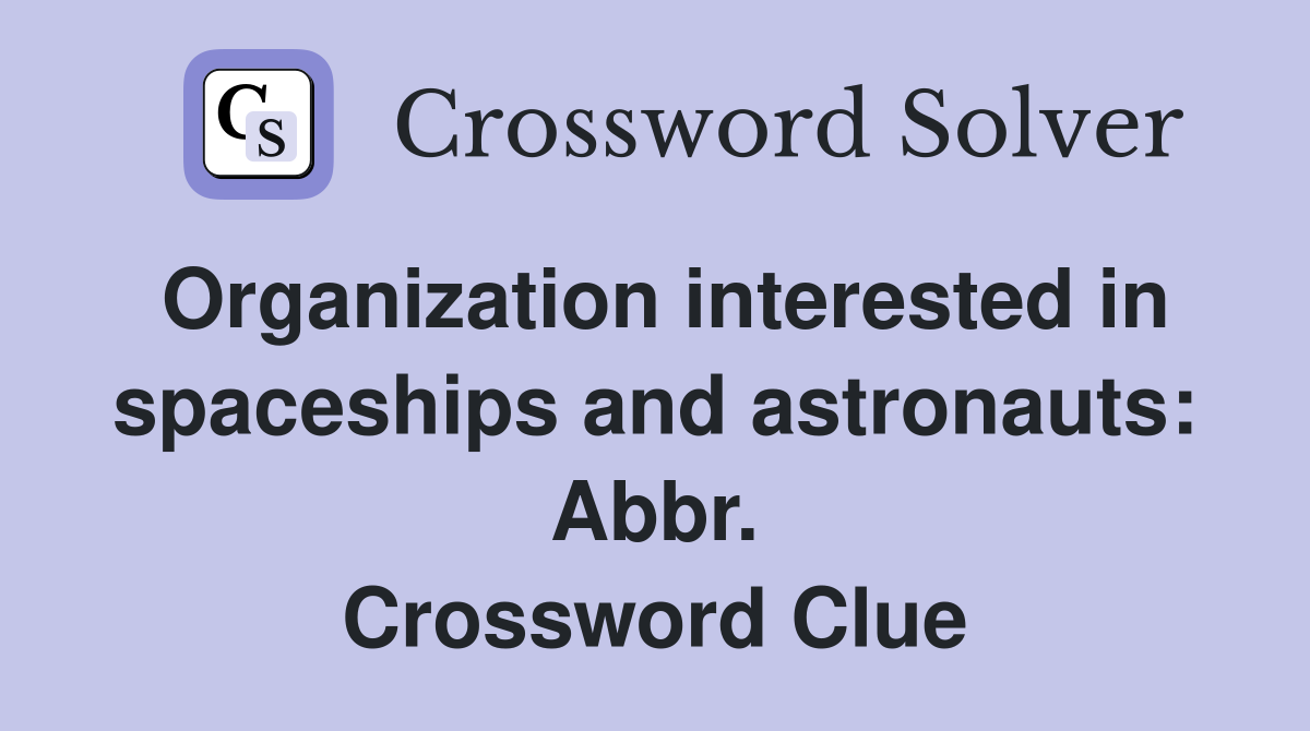Organization interested in spaceships and astronauts: Abbr. Crossword Clue