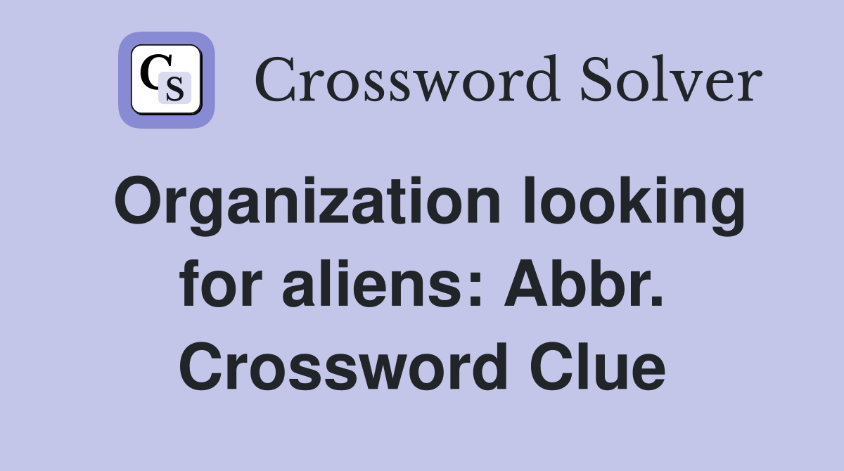 Organization looking for aliens: Abbr. Crossword Clue