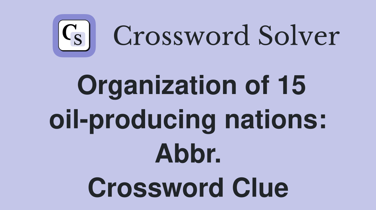 Organization of 15 oil-producing nations: Abbr. Crossword Clue