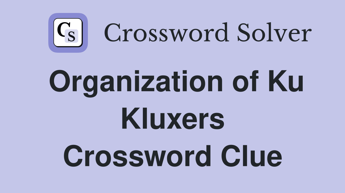 Organization of Ku Kluxers Crossword Clue
