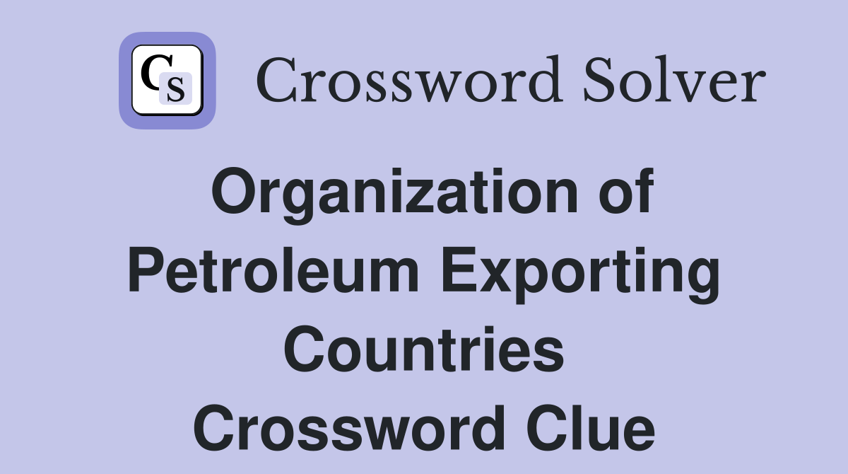 Organization of Petroleum Exporting Countries Crossword Clue