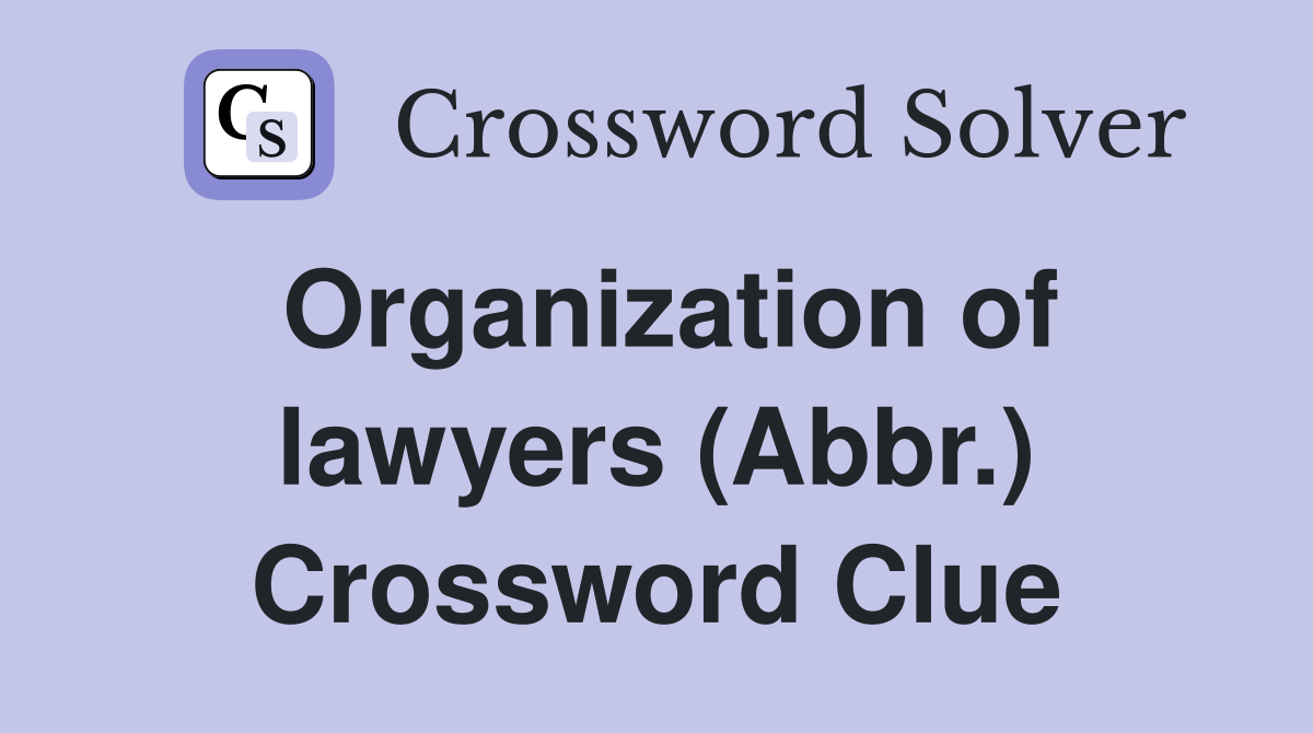 Organization of lawyers (Abbr.) Crossword Clue