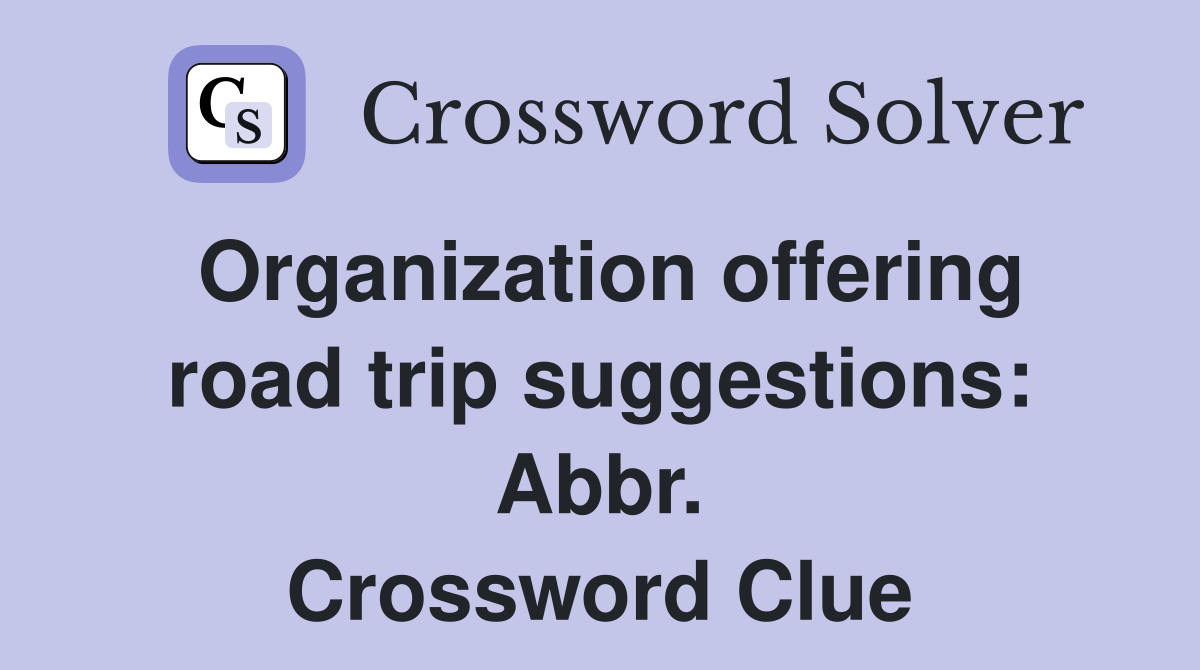 Organization offering road trip suggestions: Abbr. Crossword Clue