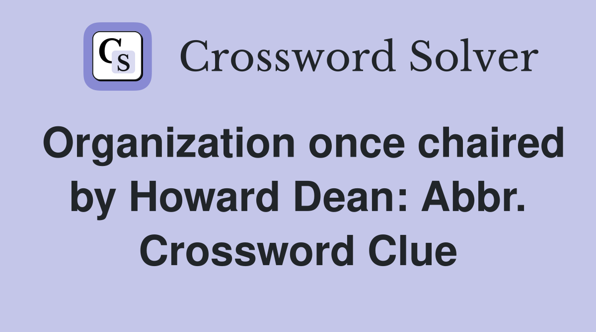 Organization once chaired by Howard Dean: Abbr. Crossword Clue