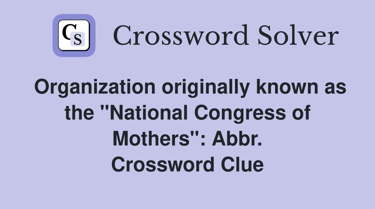 Organization originally known as the "National Congress of Mothers": Abbr. Crossword Clue