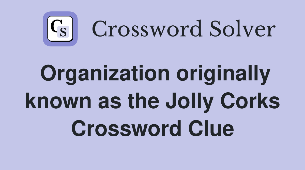 Organization originally known as the Jolly Corks Crossword Clue