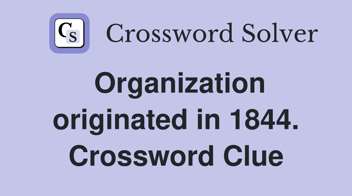 Organization originated in 1844. Crossword Clue