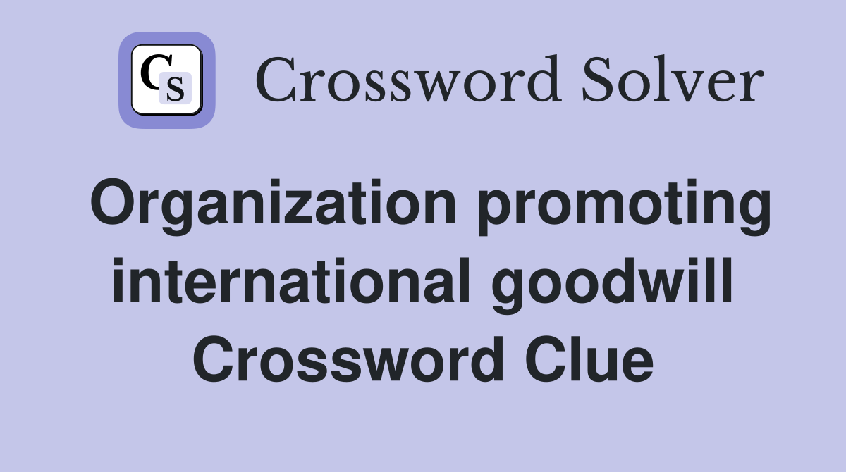 Organization promoting international goodwill Crossword Clue