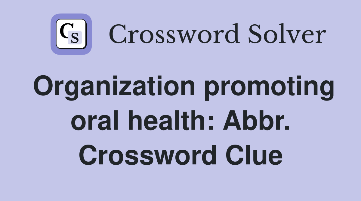 Organization promoting oral health: Abbr. Crossword Clue