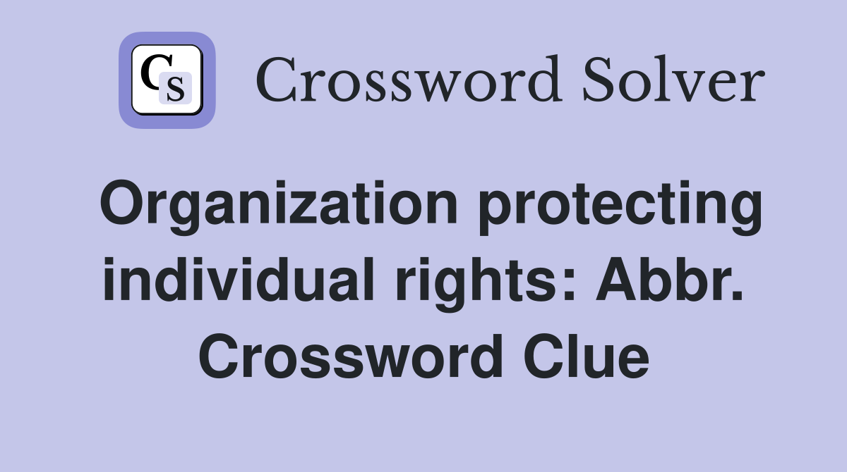 Organization protecting individual rights: Abbr. Crossword Clue