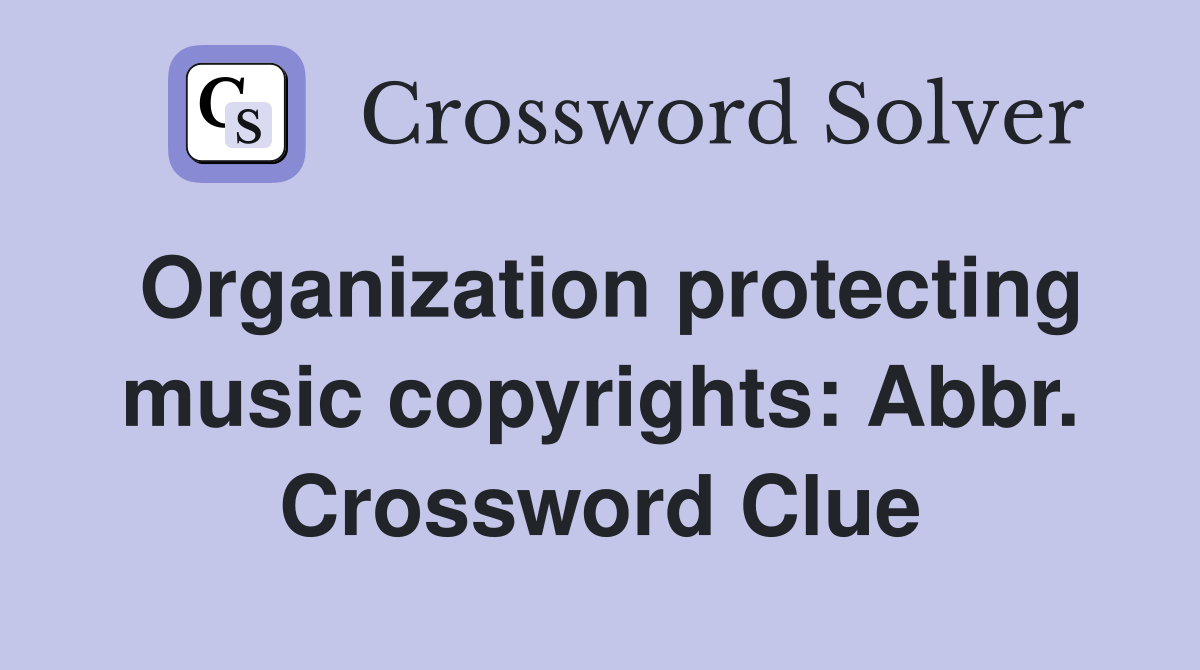 Organization protecting music copyrights: Abbr. Crossword Clue