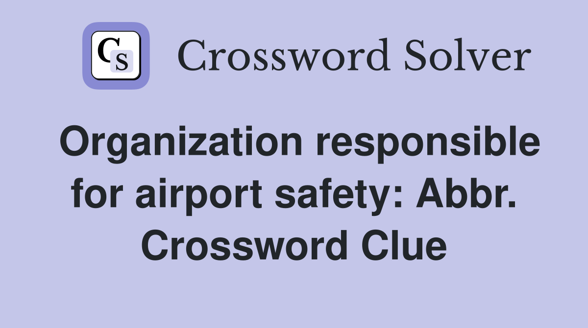 Organization responsible for airport safety: Abbr. Crossword Clue