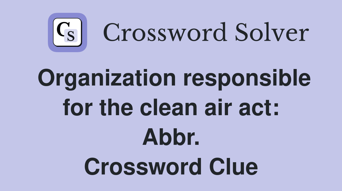 Organization responsible for the clean air act: Abbr. Crossword Clue