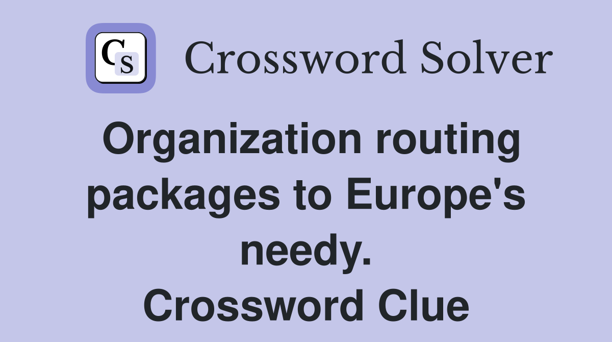 Organization routing packages to Europe's needy. Crossword Clue