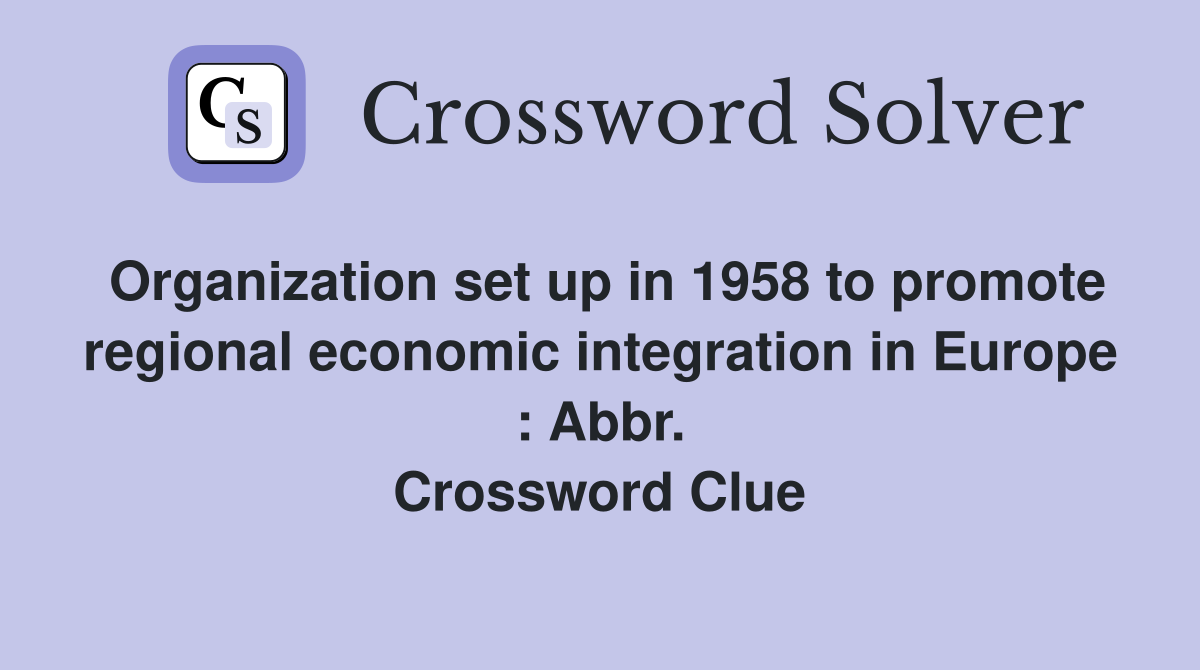 Organization set up in 1958 to promote regional economic integration in Europe : Abbr. Crossword Clue