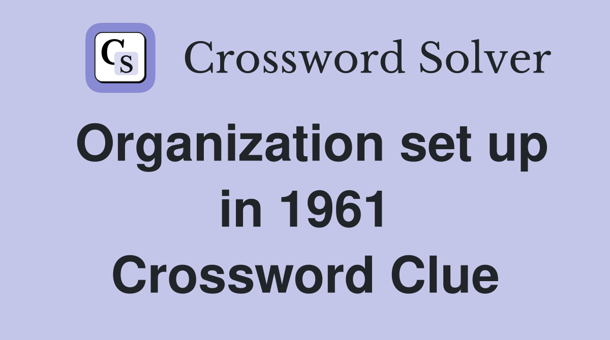 Organization set up in 1961 Crossword Clue