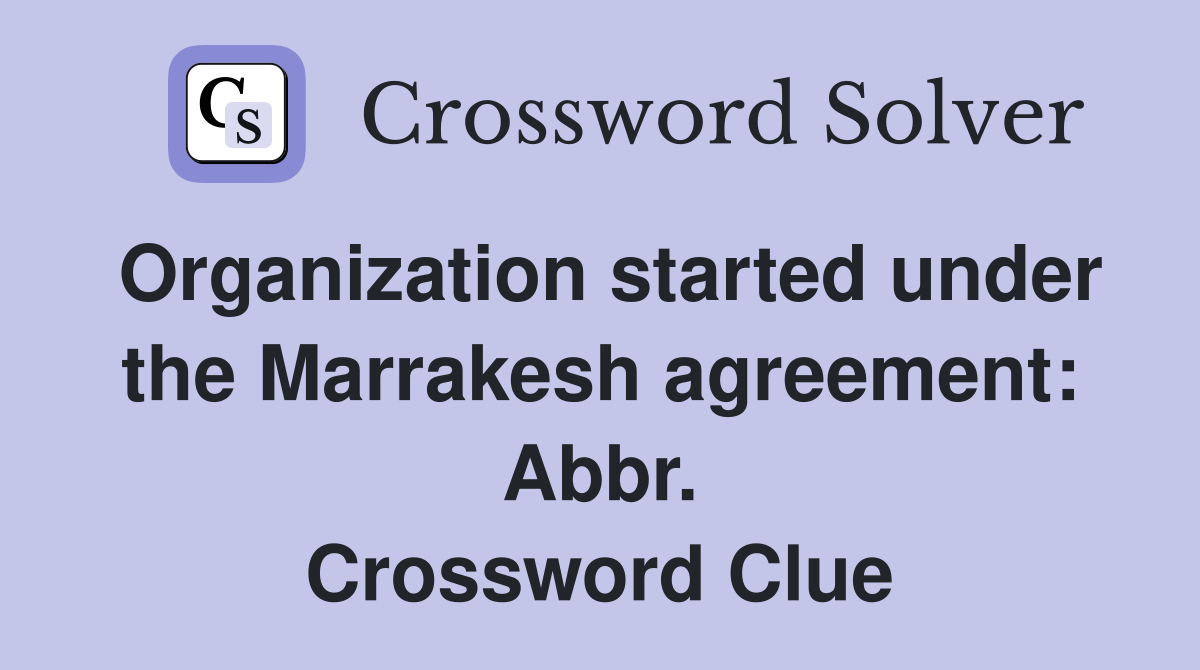 Organization started under the Marrakesh agreement: Abbr. Crossword Clue