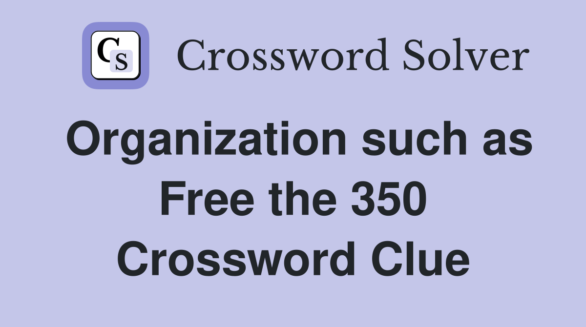 Organization such as Free the 350 Crossword Clue