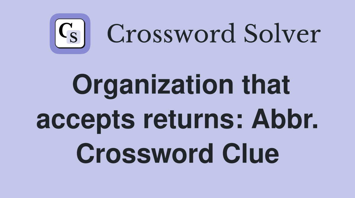 Organization that accepts returns: Abbr. Crossword Clue