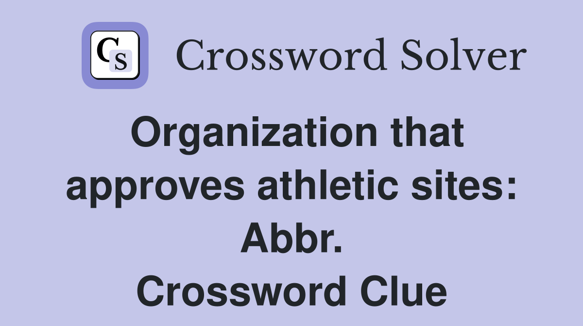 Organization that approves athletic sites: Abbr. Crossword Clue