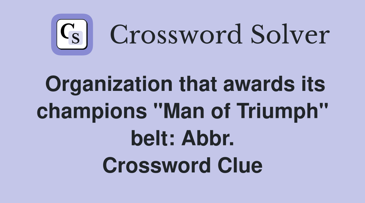 Organization that awards its champions "Man of Triumph" belt: Abbr. Crossword Clue