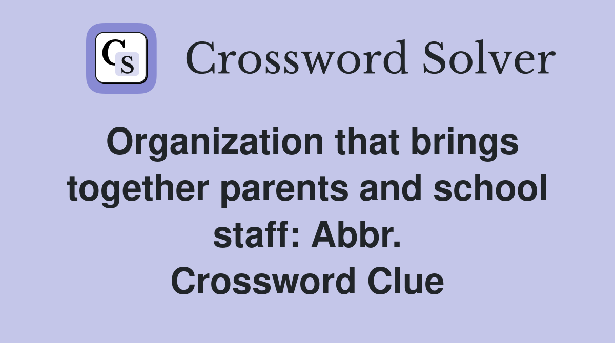 Organization that brings together parents and school staff: Abbr. Crossword Clue