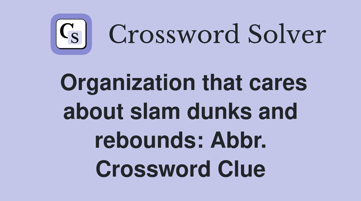 Organization that cares about slam dunks and rebounds: Abbr. Crossword Clue