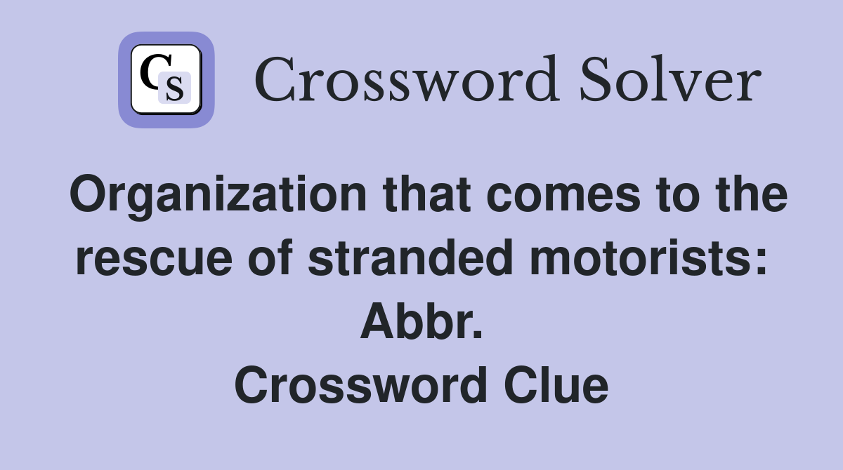 Organization that comes to the rescue of stranded motorists: Abbr. Crossword Clue